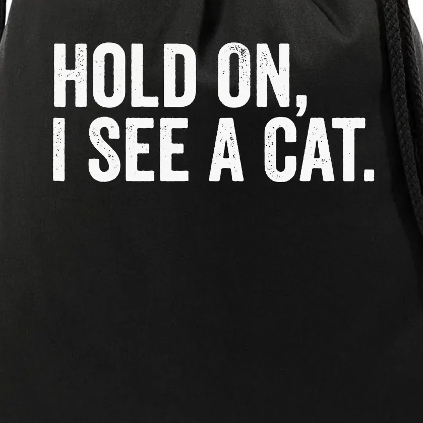 Hold On I See A Cat funny animal lover Drawstring Bag