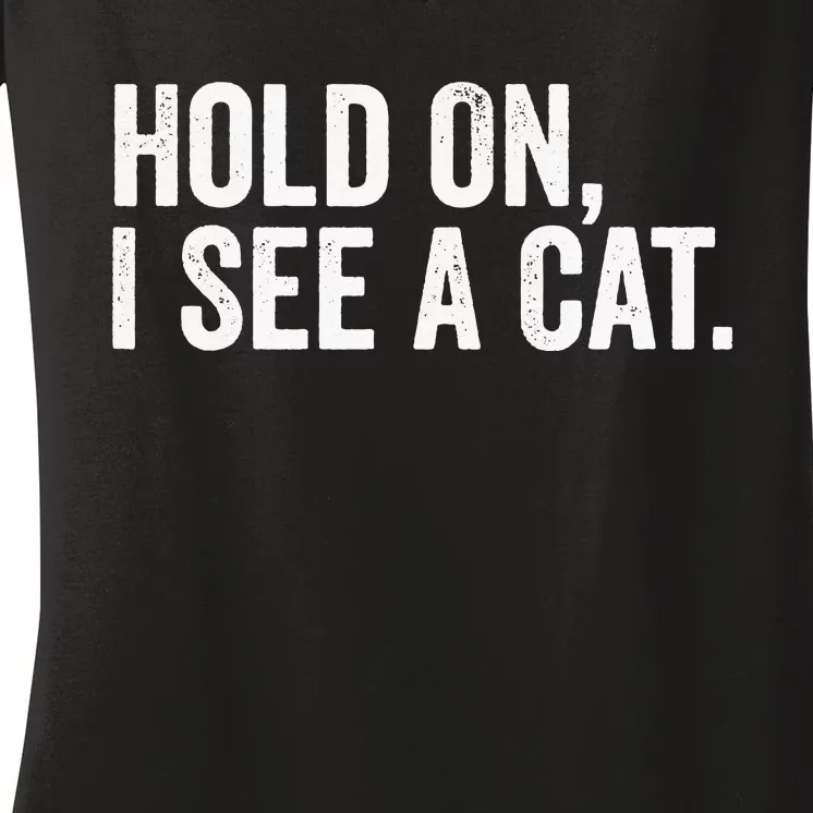 Hold On I See A Cat funny animal lover Women's V-Neck T-Shirt