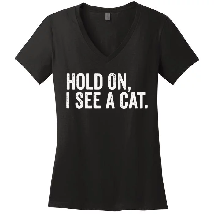 Hold On I See A Cat funny animal lover Women's V-Neck T-Shirt