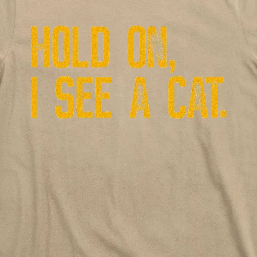 Hold On I See A Cat Funny Cat Lovers Sarcastic Sayings T-Shirt