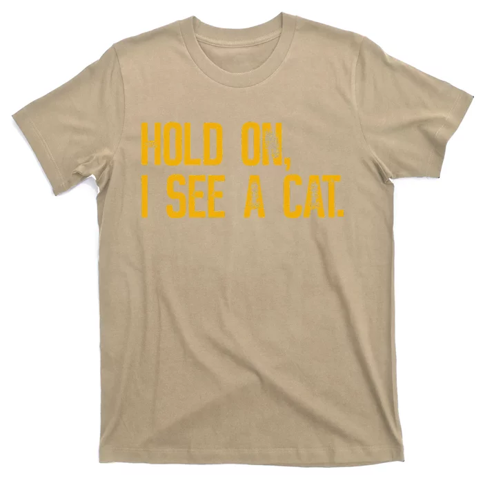 Hold On I See A Cat Funny Cat Lovers Sarcastic Sayings T-Shirt