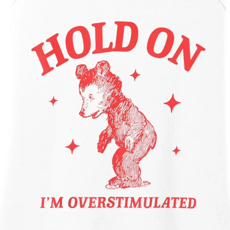 Hold On IM Overstimulated Funny Bear Meme Ladies Essential Tank