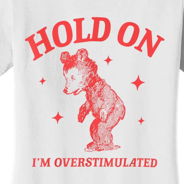 Hold On IM Overstimulated Funny Bear Meme Women's T-Shirt