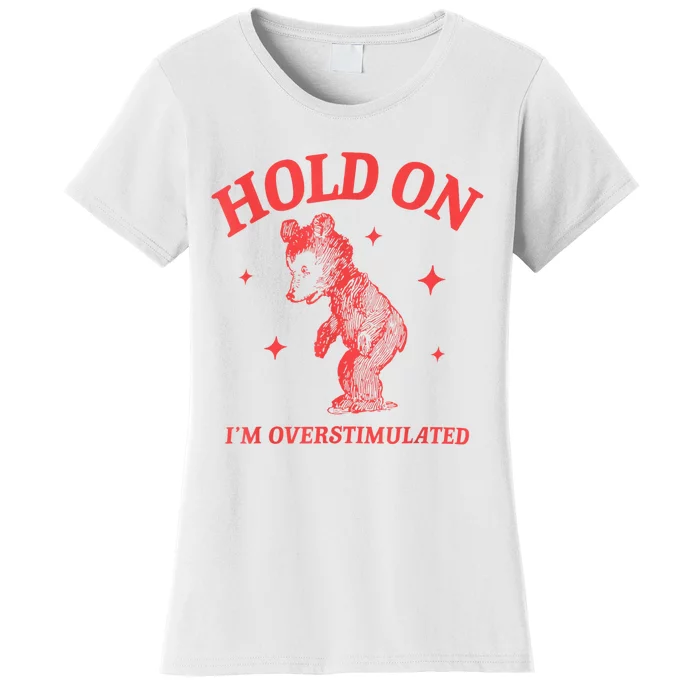 Hold On IM Overstimulated Funny Bear Meme Women's T-Shirt