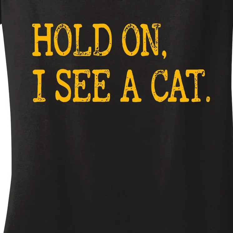 Hold On I See Cat Funny Cat Lovers Sarcastic Sayings Cats Women's V-Neck T-Shirt