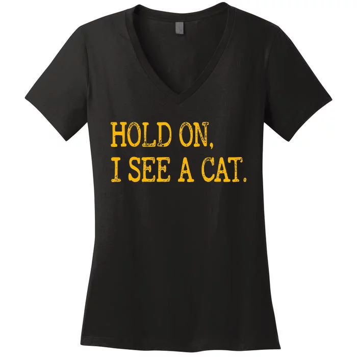 Hold On I See Cat Funny Cat Lovers Sarcastic Sayings Cats Women's V-Neck T-Shirt