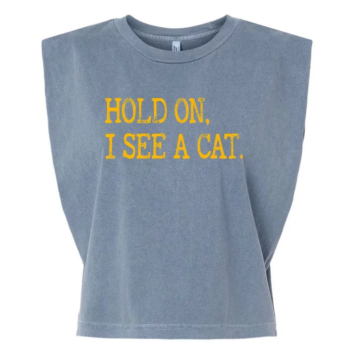 Hold On I See Cat Funny Cat Lovers Sarcastic Sayings Cats Garment-Dyed Women's Muscle Tee