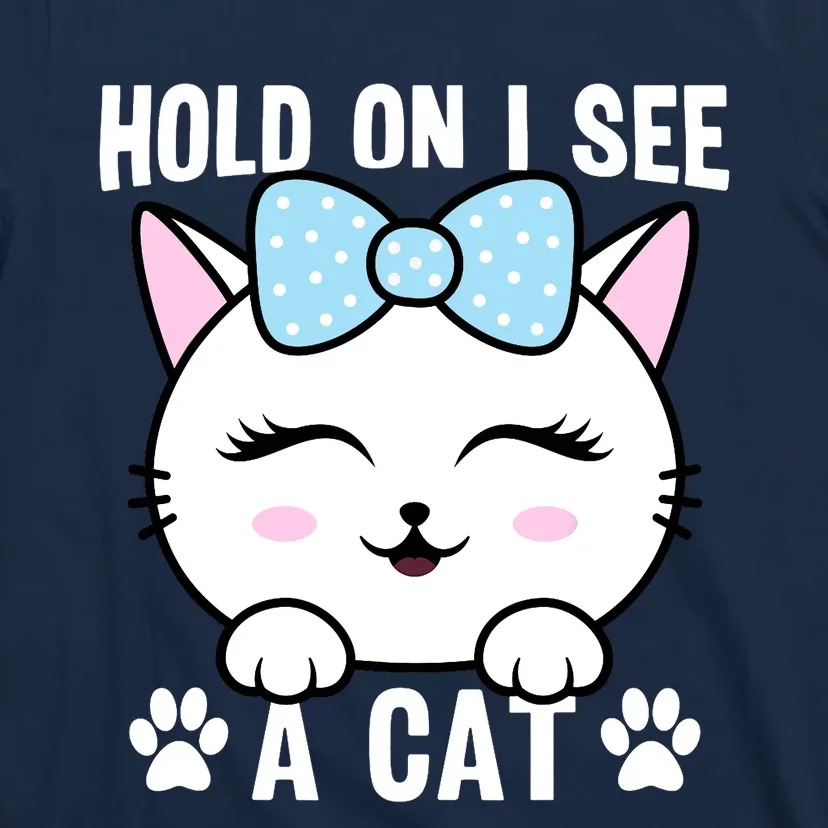 Hold On I See A Cat Funny Cat Lovers Kitten Sarcastic Saying T-Shirt