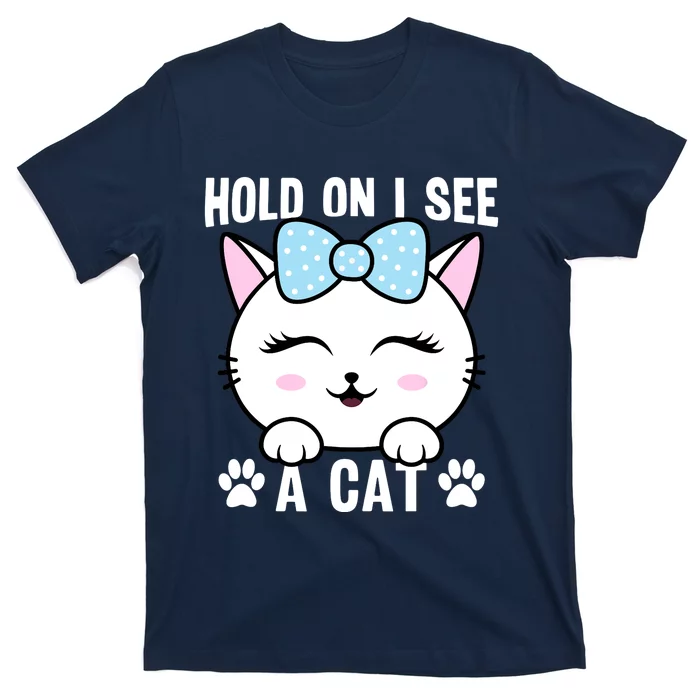 Hold On I See A Cat Funny Cat Lovers Kitten Sarcastic Saying T-Shirt