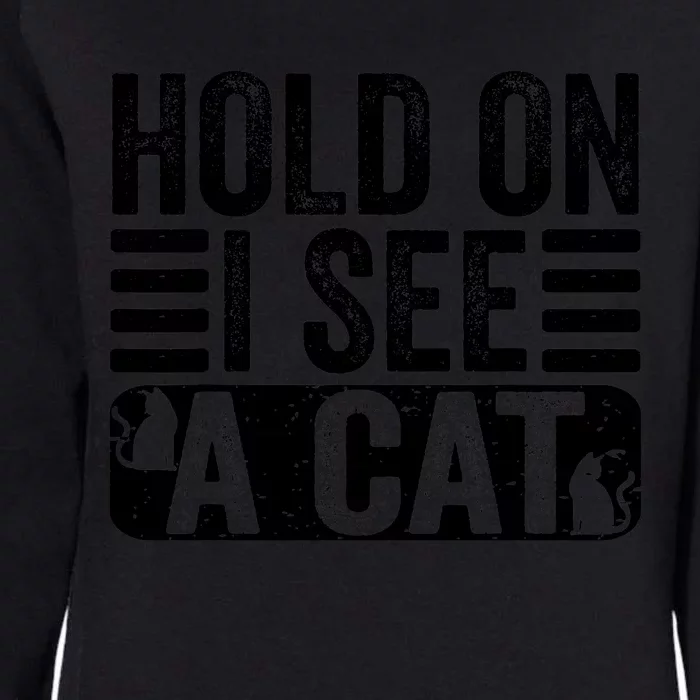 Hold On I See A Cat Funny Cat Lovers Sarcastic Saying Retro Womens California Wash Sweatshirt