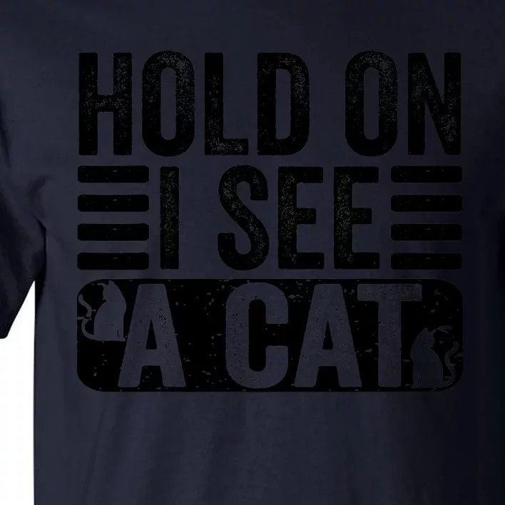 Hold On I See A Cat Funny Cat Lovers Sarcastic Saying Retro Tall T-Shirt