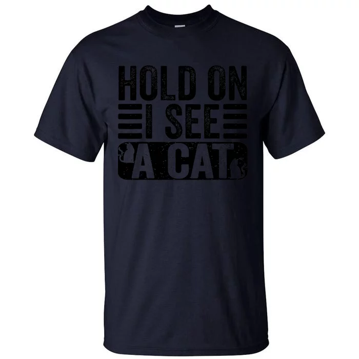 Hold On I See A Cat Funny Cat Lovers Sarcastic Saying Retro Tall T-Shirt