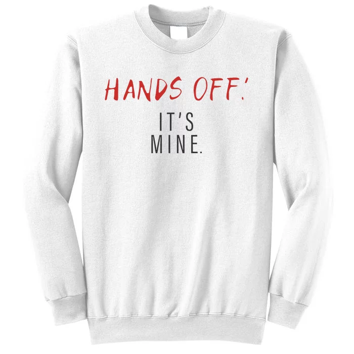 Hands Off ItS Mine Funny Trending Quote Sweatshirt