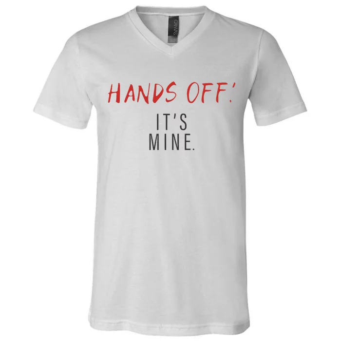 Hands Off ItS Mine Funny Trending Quote V-Neck T-Shirt