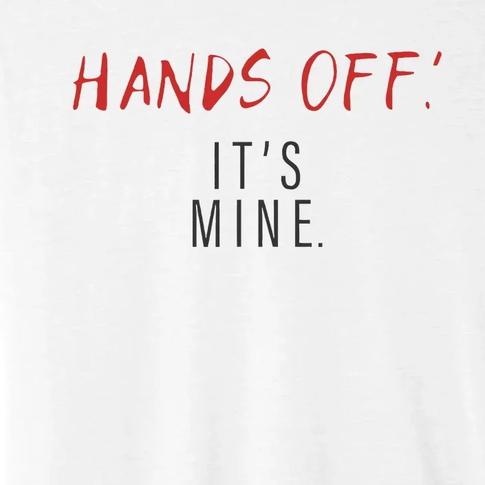 Hands Off ItS Mine Funny Trending Quote ChromaSoft Performance T-Shirt