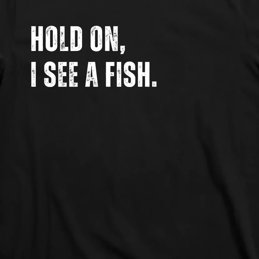 Hold On I See A Fish T-Shirt