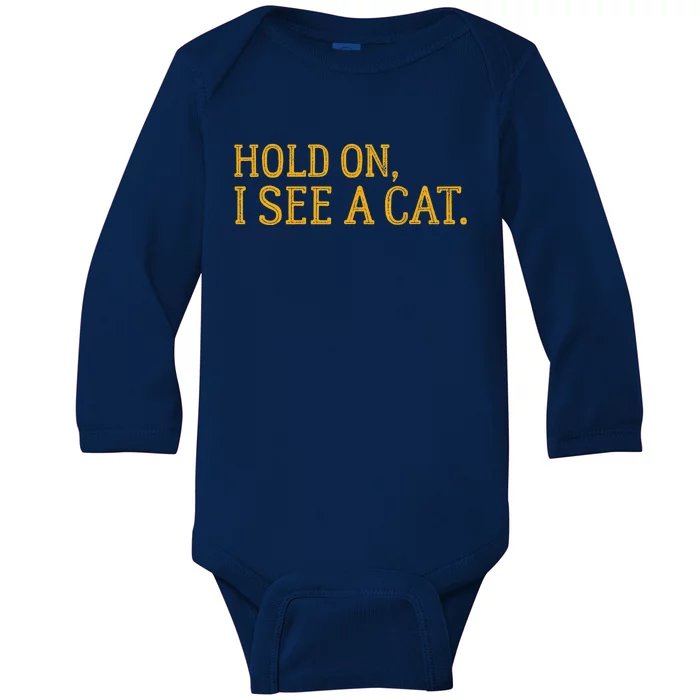 Hold On I See A Cat, Funny Cat Lovers Sarcastic Sayings Baby Long Sleeve Bodysuit