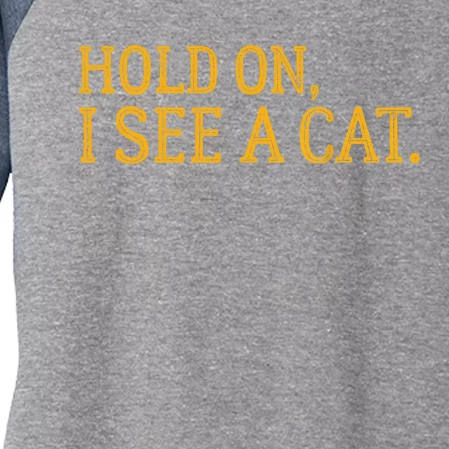 Hold On I See A Cat, Funny Cat Lovers Sarcastic Sayings Women's Tri-Blend 3/4-Sleeve Raglan Shirt