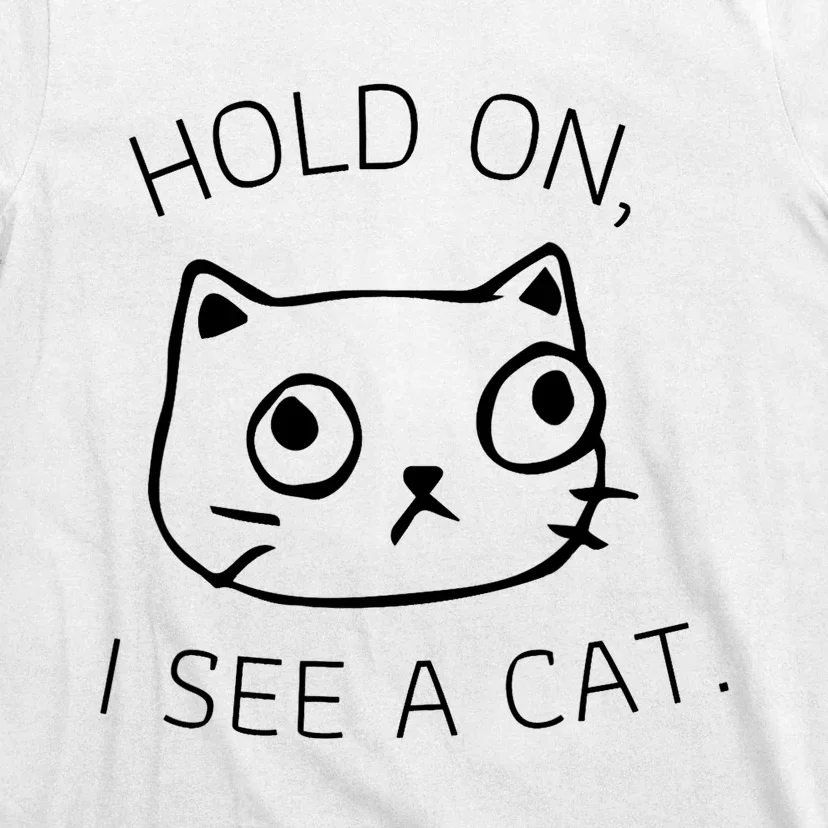 Hold On I See A Cat Funny Cat Kitten For Women Gifts Cat Mom T-Shirt