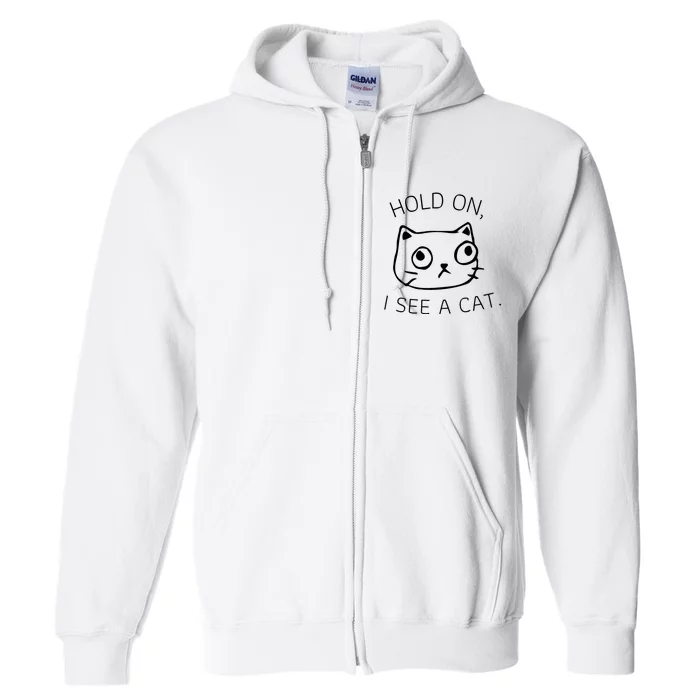 Hold On I See A Cat Funny Cat Kitten For Women Gifts Cat Mom Full Zip Hoodie