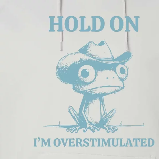 Hold On Im Overstimulated Frog Performance Fleece Hoodie