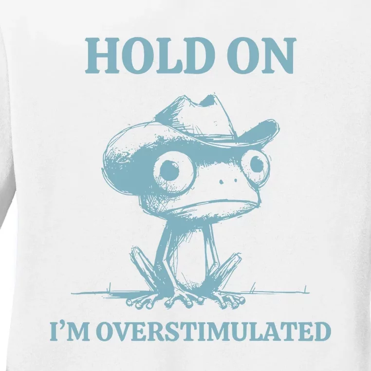 Hold On Im Overstimulated Frog Ladies Long Sleeve Shirt