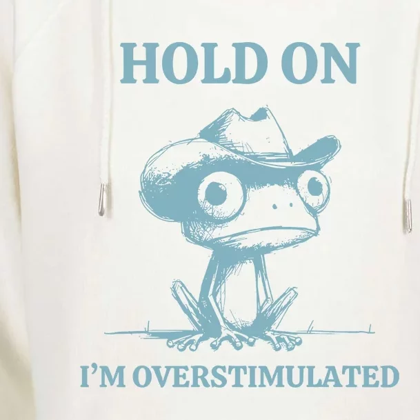 Hold On Im Overstimulated Frog Womens Funnel Neck Pullover Hood