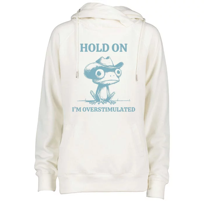 Hold On Im Overstimulated Frog Womens Funnel Neck Pullover Hood