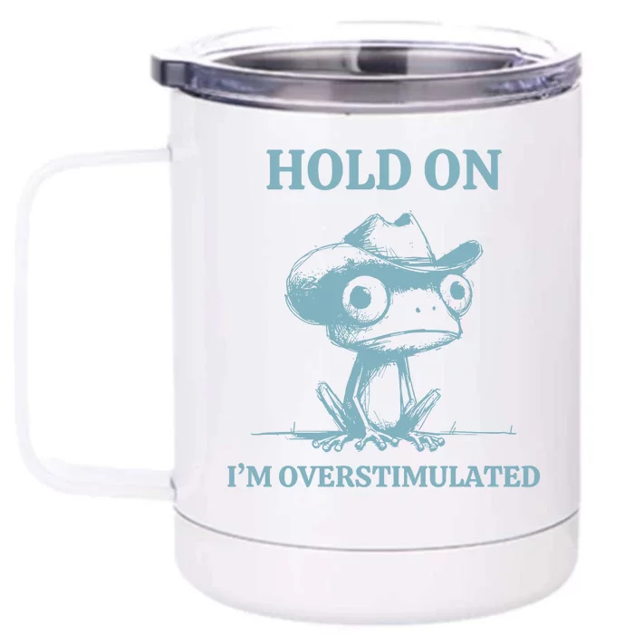 Hold On Im Overstimulated Frog Front & Back 12oz Stainless Steel Tumbler Cup