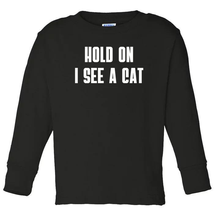 Hold On I See A Cat Cat Person Cat Lover Toddler Long Sleeve Shirt