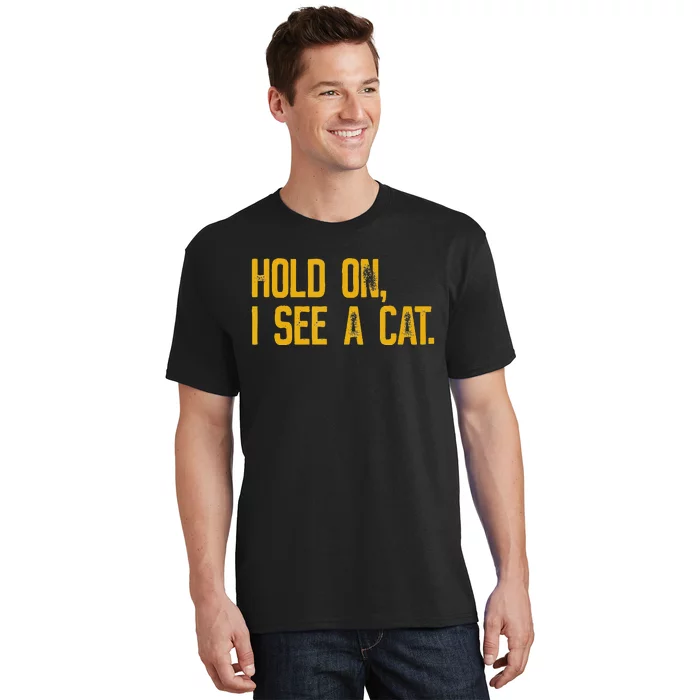 Hold On I See A Cat funny animal lover T-Shirt