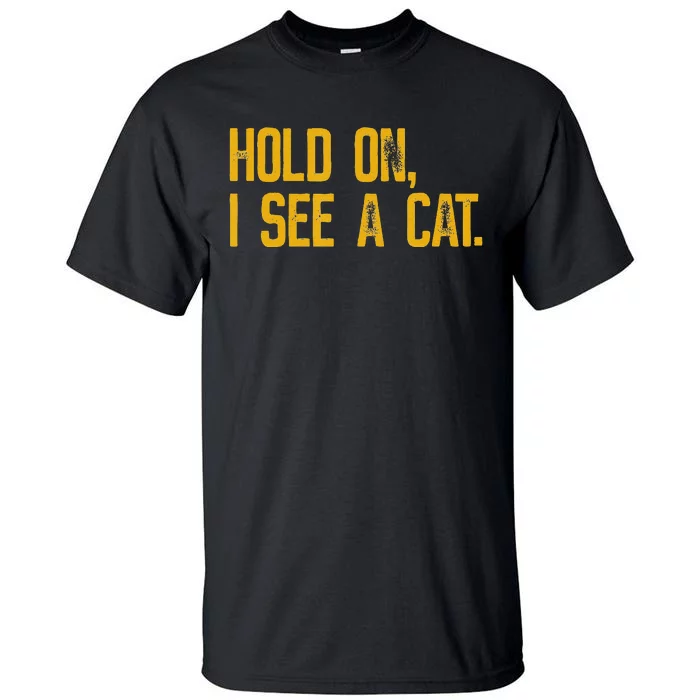 Hold On I See A Cat funny animal lover Tall T-Shirt