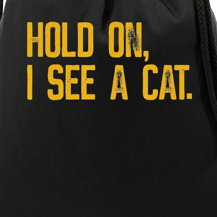 Hold On I See A Cat funny animal lover Drawstring Bag