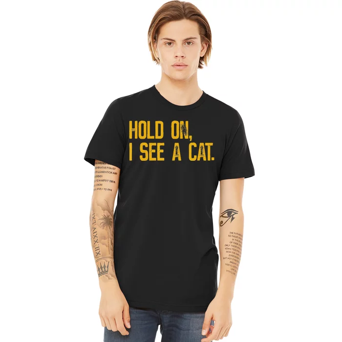 Hold On I See A Cat funny animal lover Premium T-Shirt