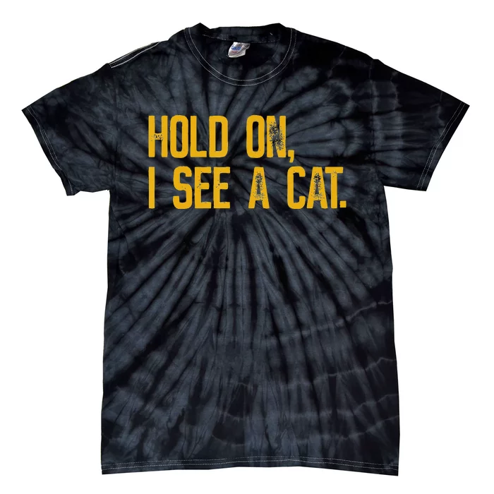 Hold On I See A Cat funny animal lover Tie-Dye T-Shirt