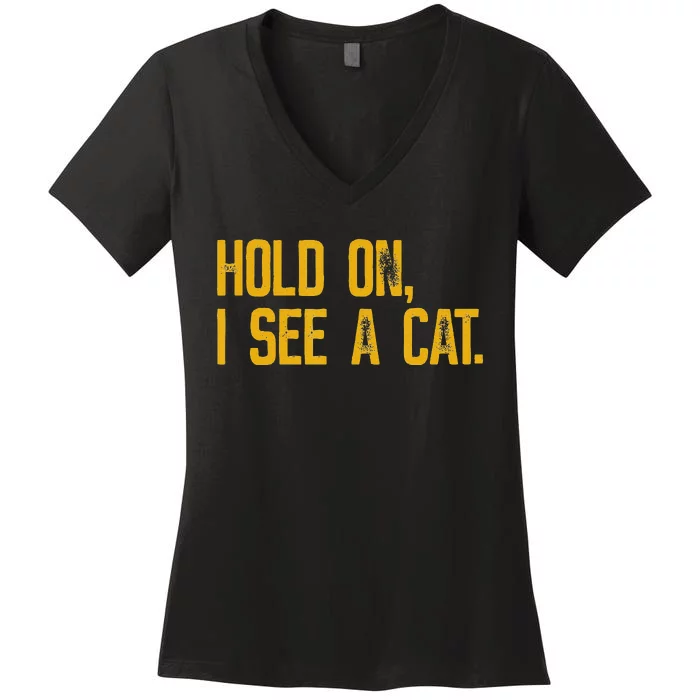 Hold On I See A Cat funny animal lover Women's V-Neck T-Shirt