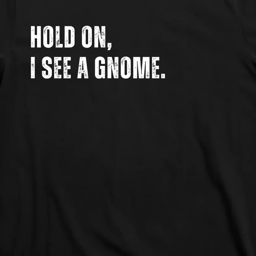 Hold On I See A Gnome T-Shirt