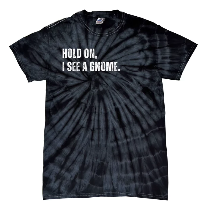 Hold On I See A Gnome Tie-Dye T-Shirt