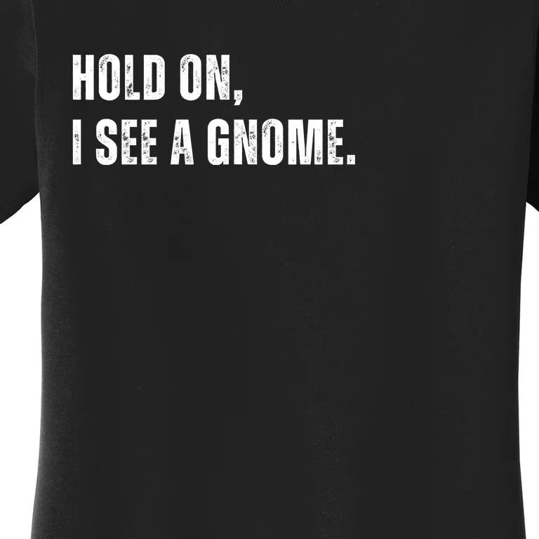 Hold On I See A Gnome Women's T-Shirt