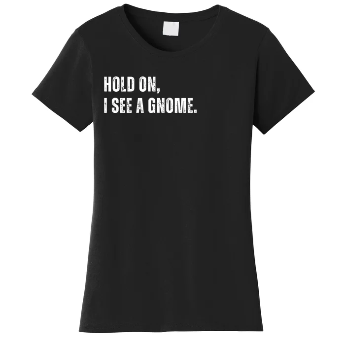 Hold On I See A Gnome Women's T-Shirt