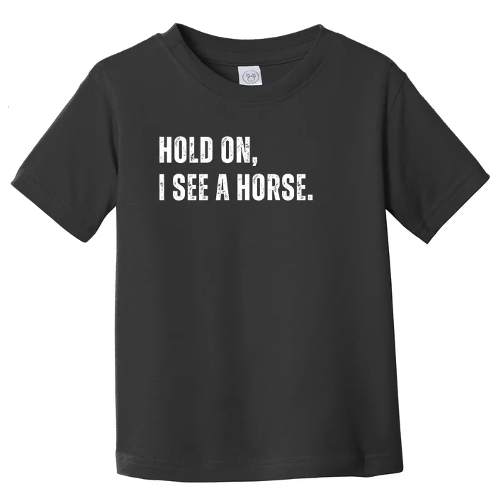 Hold On I See A Horse Toddler T-Shirt