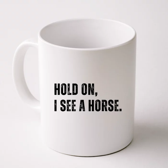 Hold On I See A Horse Front & Back Coffee Mug