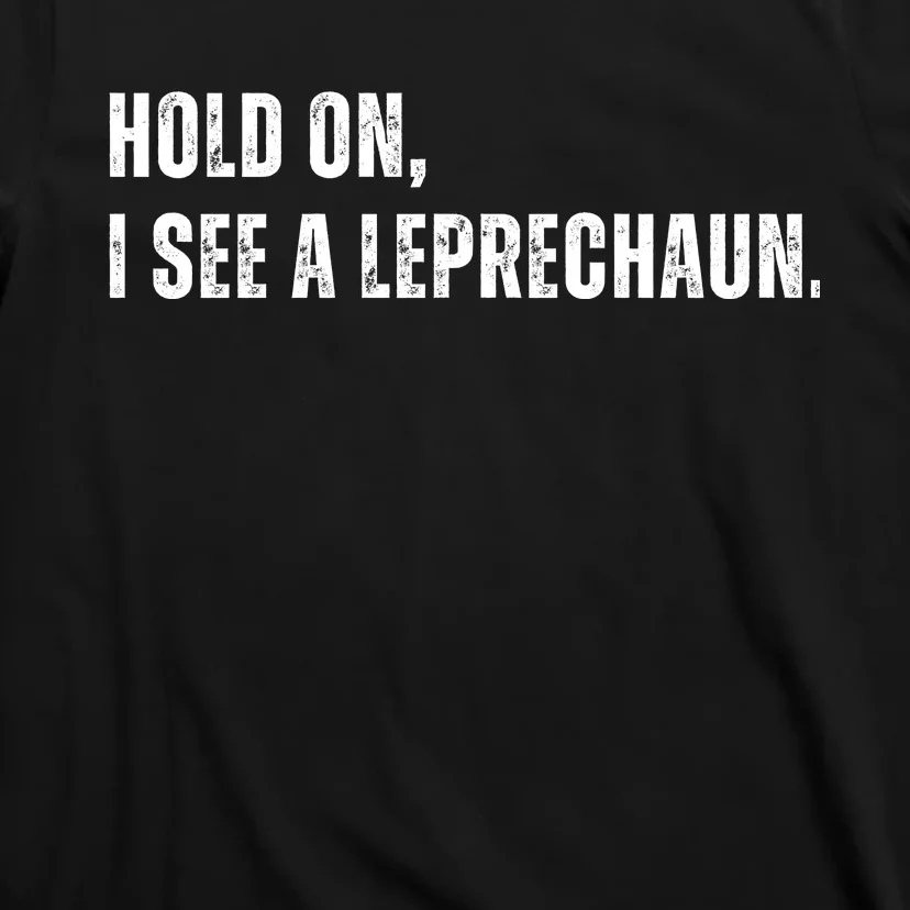 Hold On I See A Leprechaun T-Shirt