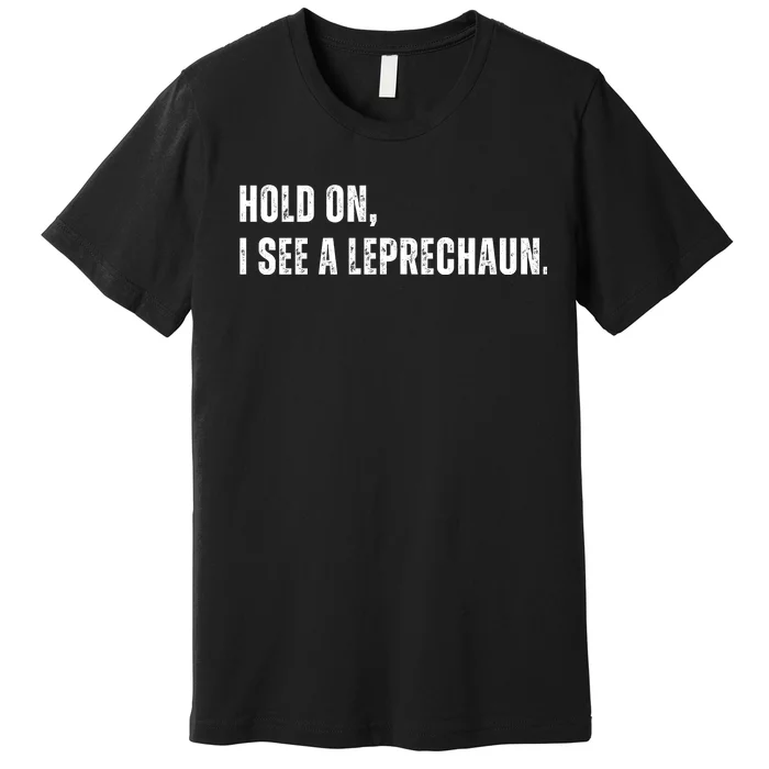 Hold On I See A Leprechaun Premium T-Shirt