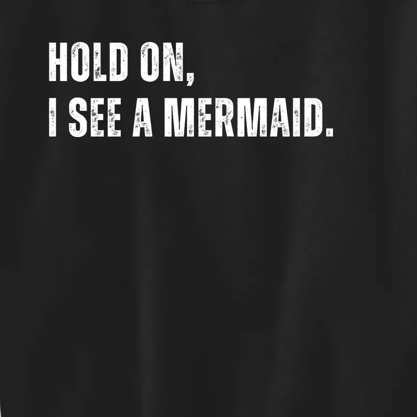 Hold On I See A Mermaid Kids Sweatshirt