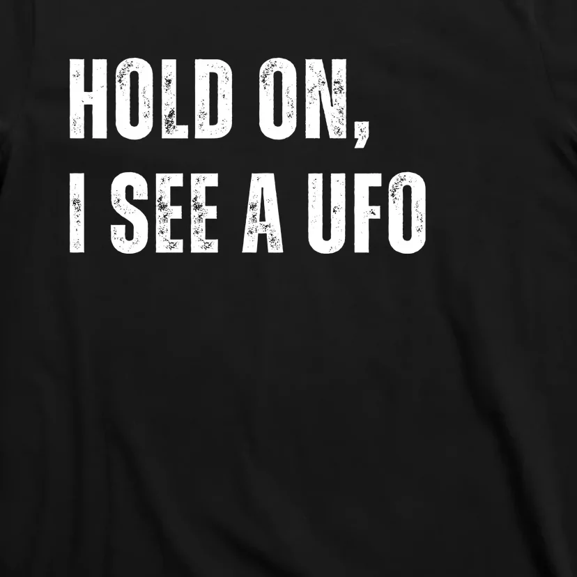 Hold On I See A Ufo T-Shirt