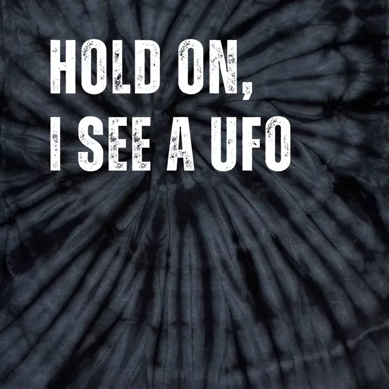 Hold On I See A Ufo Tie-Dye T-Shirt