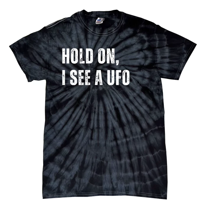 Hold On I See A Ufo Tie-Dye T-Shirt