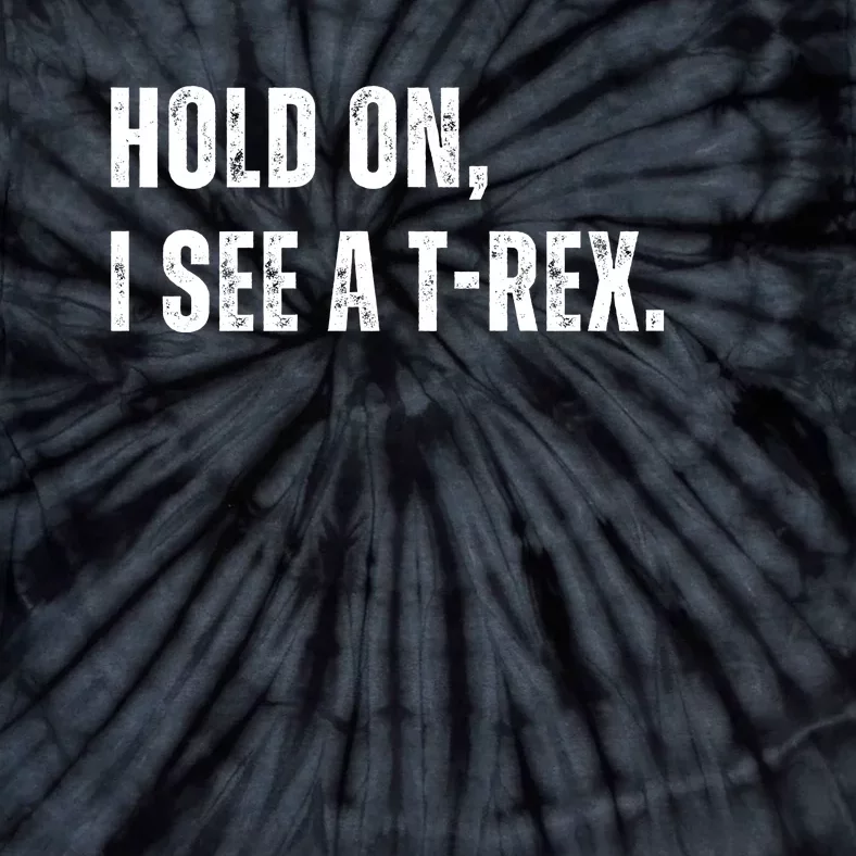 Hold On I See A Trex Tie-Dye T-Shirt