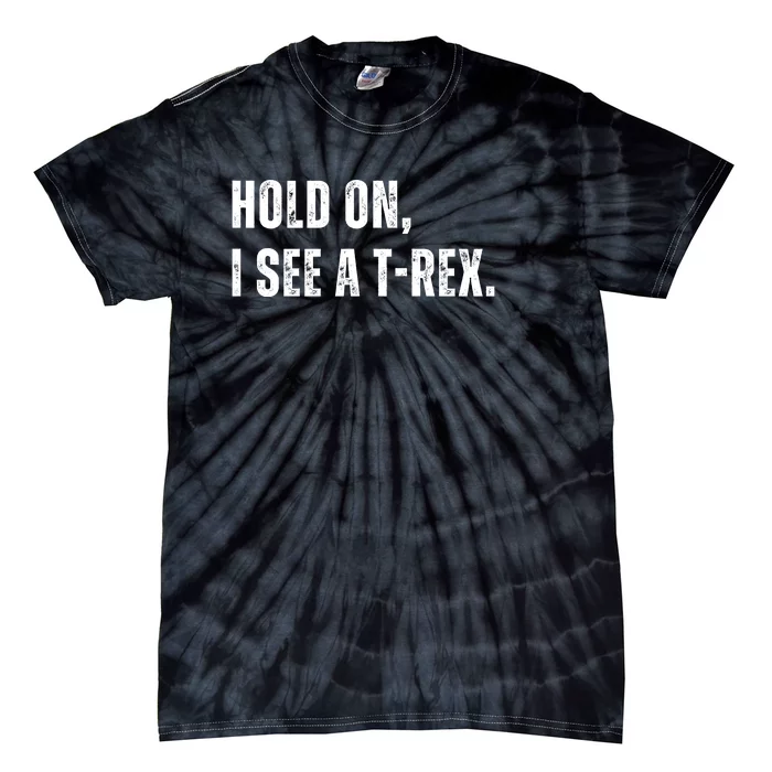 Hold On I See A Trex Tie-Dye T-Shirt